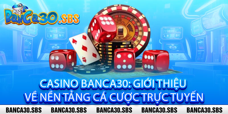 Casino Banca30 - Một vốn triệu lời, thắng đậm không đợi ngày mai 2 Casino Banca30: Giới thiệu về nền tảng cá cược trực tuyến