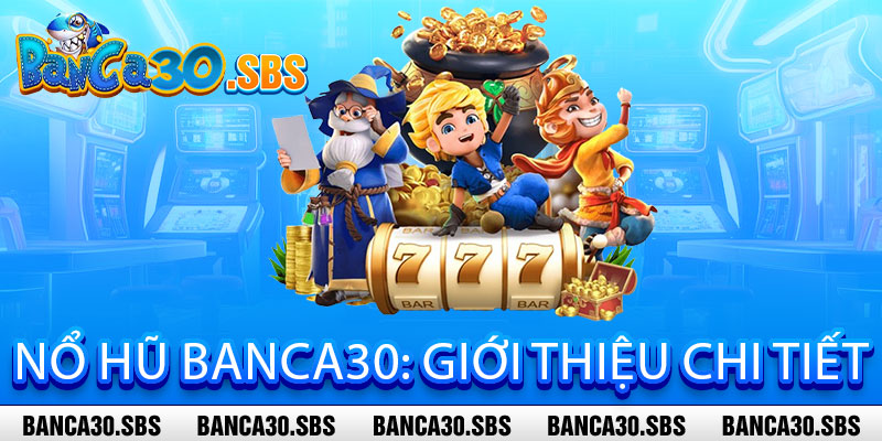 Nổ Hũ Banca30 - Quay là nổ, thắng cực đã 2 Nổ Hũ Banca30: Giới Thiệu Chi Tiết