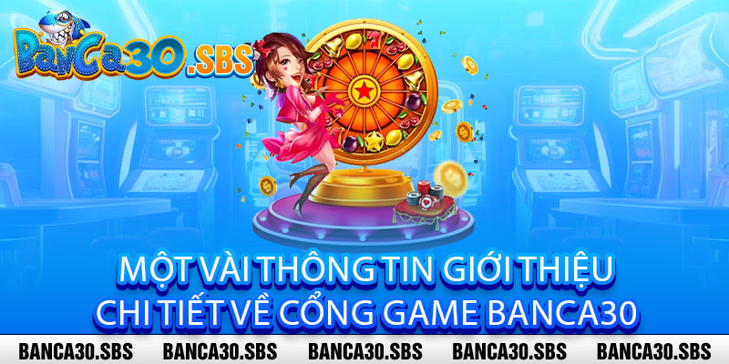 Một vài thông tin giới thiệu chi tiết về cổng game banca30 