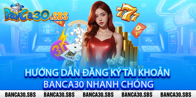 Đăng Ký Banca30 – Nhanh Chóng, Dễ Dàng, Bảo Mật Tối Đa 2 Hướng Dẫn Đăng Ký Tài Khoản Banca30 Nhanh Chóng