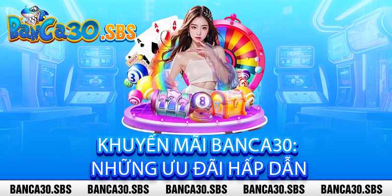 Khuyến Mãi Banca30 - Ưu Đãi "Nóng", Lợi Nhuận "Khủng" - Đăng Ký Ngay Kẻo Lỡ 2 Khuyến Mãi Banca30: Tổng Hợp Những Ưu Đãi Hấp Dẫn