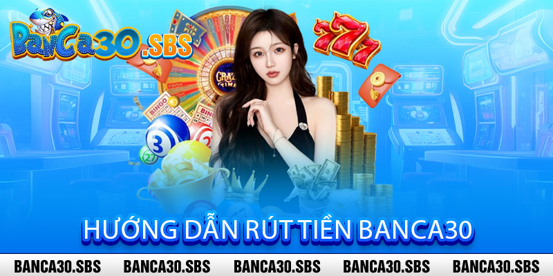 Hướng Dẫn Rút Tiền Banca30