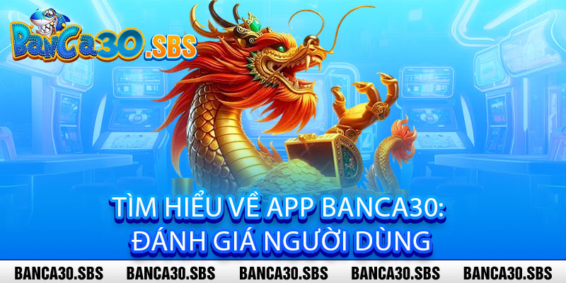 Tải App Banca30 - Tải là mê, trải nghiệm là nghiền 3 Tìm Hiểu Về App Banca30: Đánh Giá Người Dùng