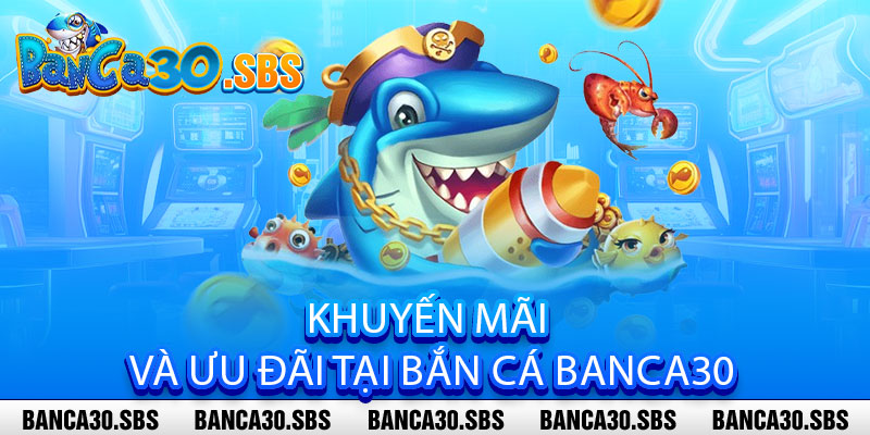Khuyến mãi và ưu đãi tại Bắn Cá Banca30