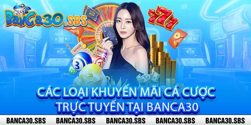 Khuyến Mãi Banca30 - Ưu Đãi "Nóng", Lợi Nhuận "Khủng" - Đăng Ký Ngay Kẻo Lỡ 3 Các Loại Khuyến Mãi Cá Cược Trực Tuyến Tại Banca30