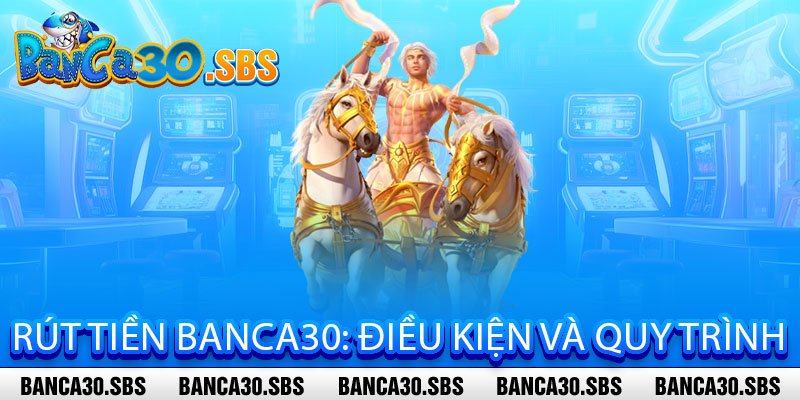 Rút Tiền Banca30: Điều Kiện Và Quy Trình