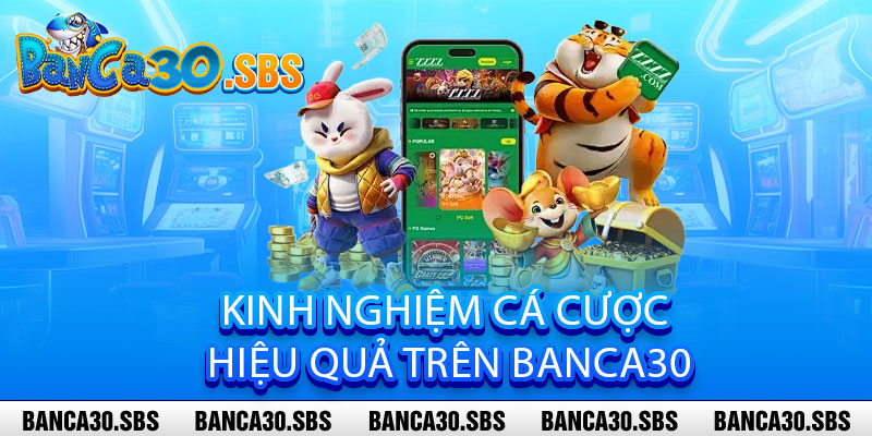 Giới Thiệu Banca30 - Đẳng cấp cá cược, thắng lớng không giới hạn 2 Kinh Nghiệm Cá Cược Hiệu Quả Trên Banca30