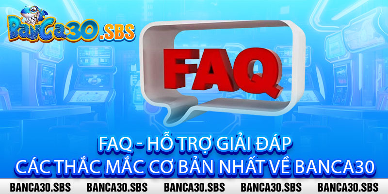 FAQ - Hỗ trợ giải đáp các thắc mắc cơ bản nhất về banca30 
