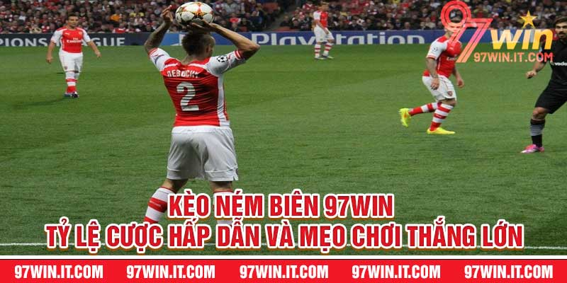 Kèo Ném Biên 97win - Tỷ Lệ Cược Hấp Dẫn Và Mẹo Chơi Thắng Lớn